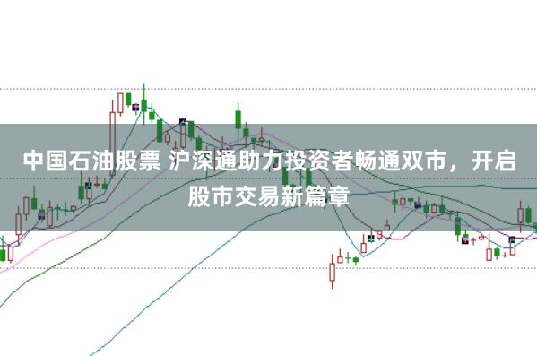 中国石油股票 沪深通助力投资者畅通双市，开启股市交易新篇章