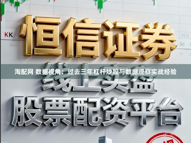 淘配网 数据视角：过去三年杠杆炒股与数据观察实战经验