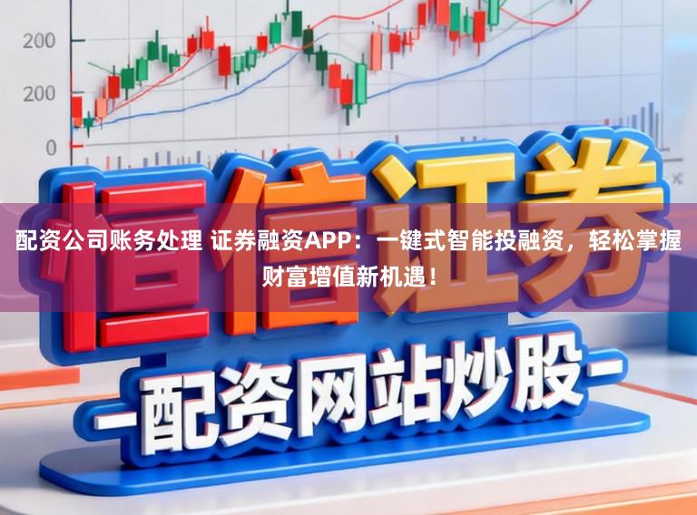 配资公司账务处理 证券融资APP：一键式智能投融资，轻松掌握财富增值新机遇！