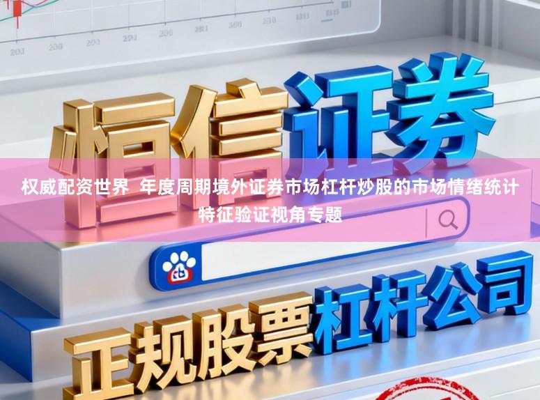 权威配资世界  年度周期境外证券市场杠杆炒股的市场情绪统计特征验证视角专题