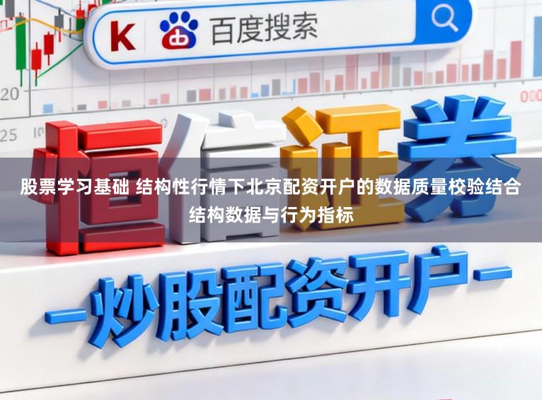 股票学习基础 结构性行情下北京配资开户的数据质量校验结合结构数据与行为指标