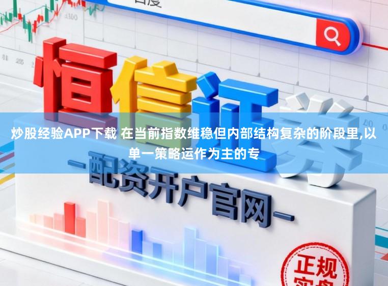 炒股经验APP下载 在当前指数维稳但内部结构复杂的阶段里,以单一策略运作为主的专