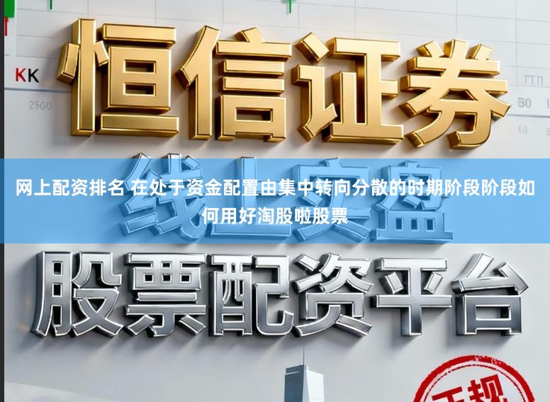 网上配资排名 在处于资金配置由集中转向分散的时期阶段阶段如何用好淘股啦股票