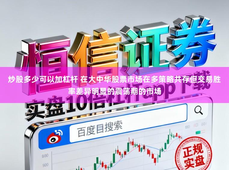 炒股多少可以加杠杆 在大中华股票市场在多策略共存但交易胜率差异明显的震荡期的市场