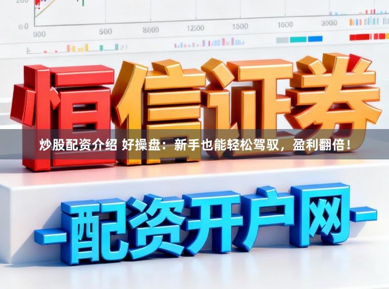 炒股配资介绍 好操盘：新手也能轻松驾驭，盈利翻倍！