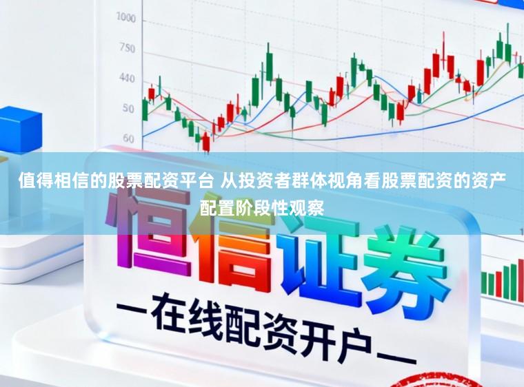 值得相信的股票配资平台 从投资者群体视角看股票配资的资产配置阶段性观察