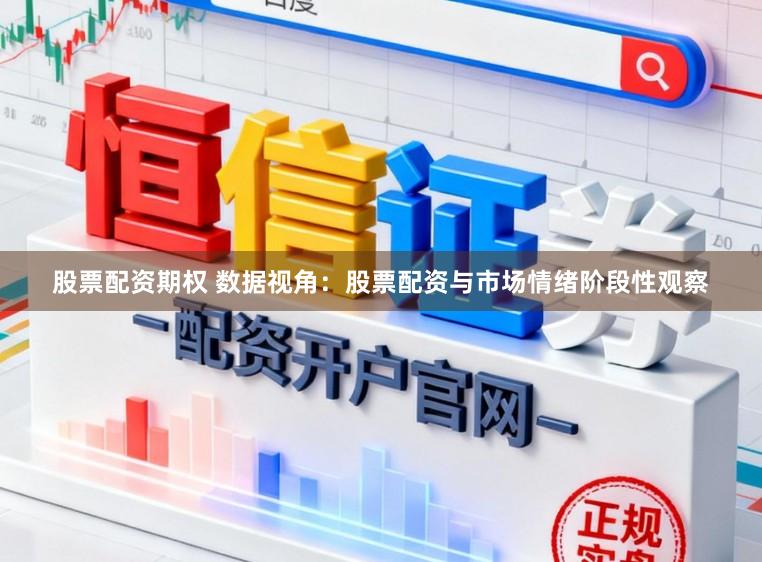 股票配资期权 数据视角：股票配资与市场情绪阶段性观察