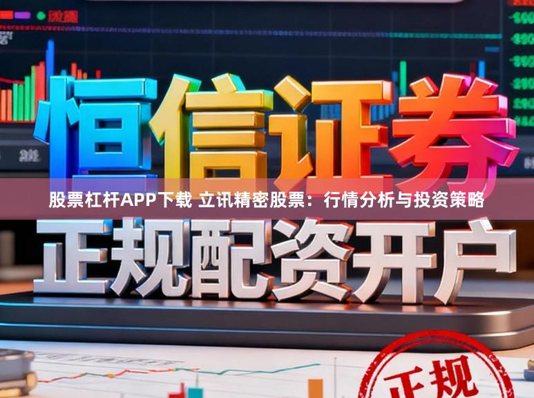 股票杠杆APP下载 立讯精密股票：行情分析与投资策略