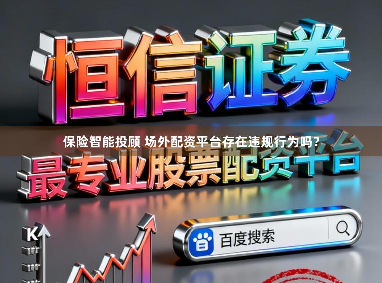 保险智能投顾 场外配资平台存在违规行为吗？
