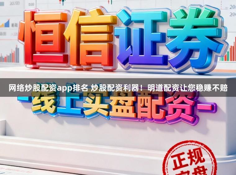 网络炒股配资app排名 炒股配资利器！明道配资让您稳赚不赔