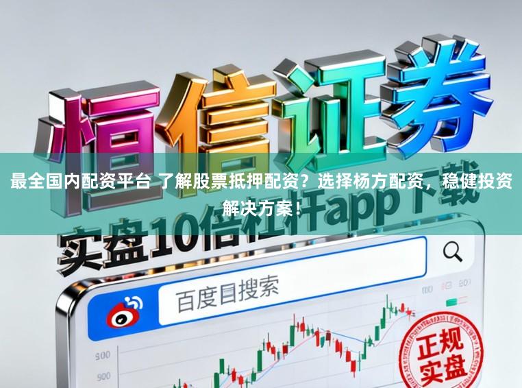 最全国内配资平台 了解股票抵押配资？选择杨方配资，稳健投资解决方案！