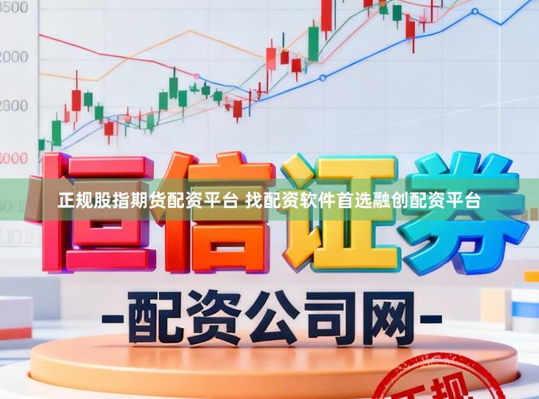 正规股指期货配资平台 找配资软件首选融创配资平台