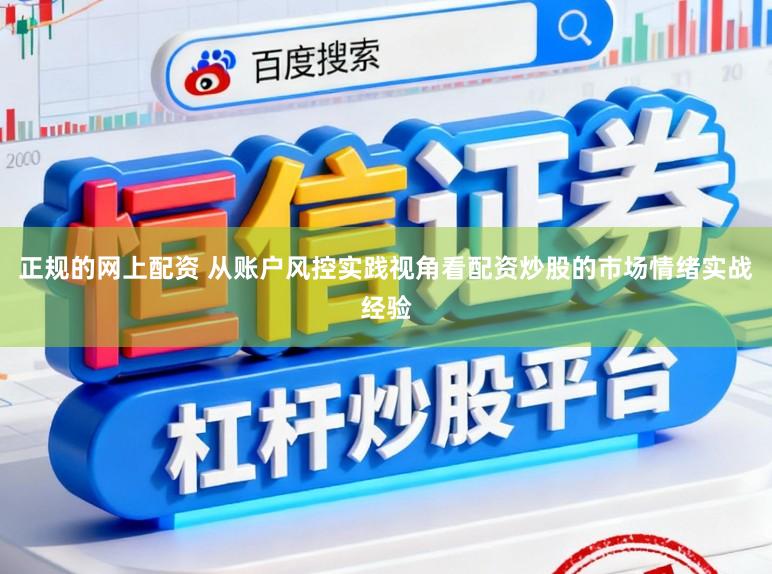 正规的网上配资 从账户风控实践视角看配资炒股的市场情绪实战经验