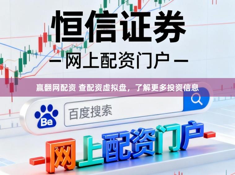 赢翻网配资 查配资虚拟盘，了解更多投资信息