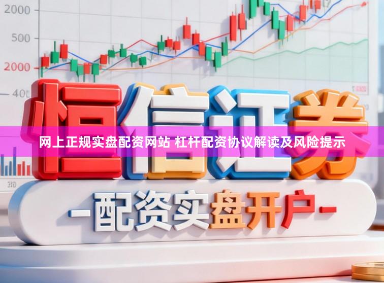 网上正规实盘配资网站 杠杆配资协议解读及风险提示